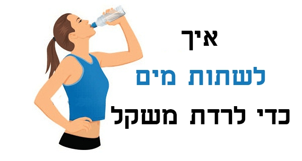 כך תשפרו ותזרזו את הורדת המשקל שלכם בצורה טבעית ובטוחה על ידי שתיית מים